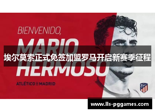 埃尔莫索正式免签加盟罗马开启新赛季征程