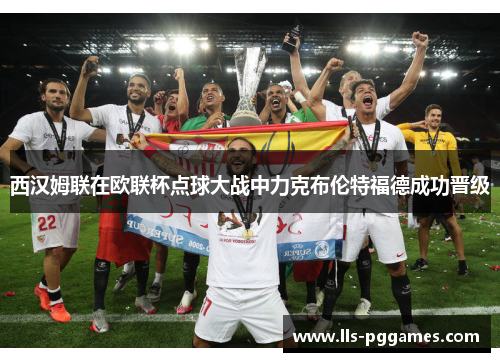 西汉姆联在欧联杯点球大战中力克布伦特福德成功晋级